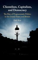 Clientelism, Capitalism, and Democracy : The Rise of Programmatic Politics in the United States and Britain-9781108426084