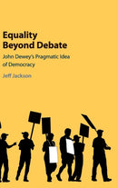 Equality Beyond Debate : John Dewey's Pragmatic Idea of Democracy-9781108428576