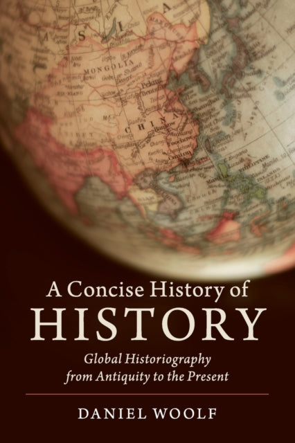 A Concise History of History : Global Historiography from Antiquity to the Present-9781108444859
