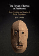 The Power of Ritual in Prehistory : Secret Societies and Origins of Social Complexity-9781108445108