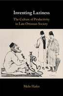 Inventing Laziness : The Culture of Productivity in Late Ottoman Society-9781108448215