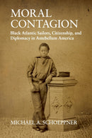 Moral Contagion : Black Atlantic Sailors, Citizenship, and Diplomacy in Antebellum America-9781108455121