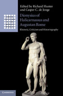Dionysius of Halicarnassus and Augustan Rome : Rhetoric, Criticism and Historiography-9781108465588