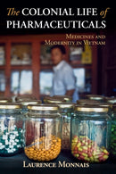 The Colonial Life of Pharmaceuticals : Medicines and Modernity in Vietnam-9781108466530