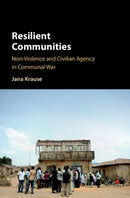 Resilient Communities : Non-Violence and Civilian Agency in Communal War-9781108471114