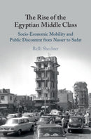 The Rise of the Egyptian Middle Class : Socio-economic Mobility and Public Discontent from Nasser to Sadat-9781108474481