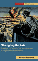 Strangling the Axis : The Fight for Control of the Mediterranean during the Second World War-9781108478212