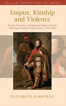 Empire, Kinship and Violence : Family Histories, Indigenous Rights and the Making of Settler Colonialism, 1770-1842-9781108479226