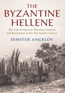 The Byzantine Hellene : The Life of Emperor Theodore Laskaris and Byzantium in the Thirteenth Century-9781108480710