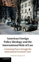 American Foreign Policy Ideology and the International Rule of Law : Contesting Power through the International Criminal Court-9781108481434