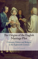 The Origins of the English Marriage Plot : Literature, Politics and Religion in the Eighteenth Century-9781108485685