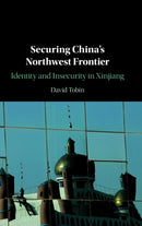 Securing China's Northwest Frontier : Identity and Insecurity in Xinjiang-9781108488402