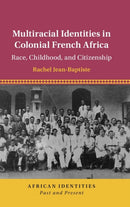 Multiracial Identities in Colonial French Africa : Race, Childhood, and Citizenship-9781108489041