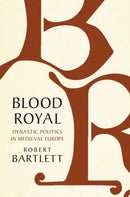 Blood Royal : Dynastic Politics in Medieval Europe-9781108490672