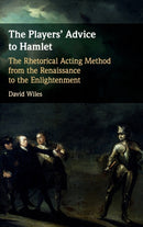 The Players' Advice to Hamlet : The Rhetorical Acting Method from the Renaissance to the Enlightenment-9781108498876