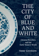 The City of Blue and White : Chinese Porcelain and the Early Modern World-9781108499958