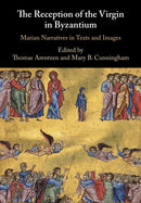 The Reception of the Virgin in Byzantium : Marian Narratives in Texts and Images-9781108700139