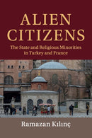 Alien Citizens : The State and Religious Minorities in Turkey and France-9781108701785