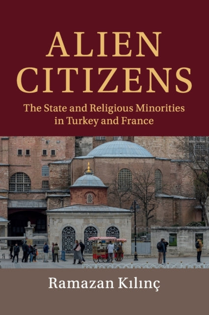 Alien Citizens : The State and Religious Minorities in Turkey and France-9781108701785