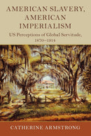 American Slavery, American Imperialism : US Perceptions of Global Servitude, 1870-1914-9781108701914