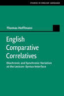 English Comparative Correlatives : Diachronic and Synchronic Variation at the Lexicon-Syntax Interface-9781108702157