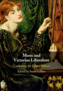 Music and Victorian Liberalism : Composing the Liberal Subject-9781108703161