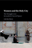Women and the Holy City : The Struggle over Jerusalem's Sacred Space-9781108707183
