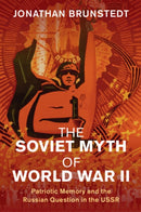 The Soviet Myth of World War II : Patriotic Memory and the Russian Question in the USSR-9781108712552