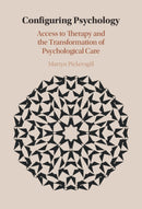 Configuring Psychology : Access to Therapy and the Transformation of Psychological Care-9781108714228