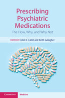 Prescribing Psychiatric Medications : The How, Why, and Why Not-9781108723466