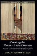 Creating the Modern Iranian Woman : Popular Culture between Two Revolutions-9781108726931