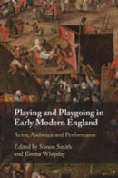 Playing and Playgoing in Early Modern England : Actor, Audience and Performance-9781108733328