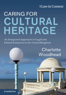 Caring for Cultural Heritage : An Integrated Approach to Legal and Ethical Initiatives in the United Kingdom-9781108736015