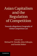 Asian Capitalism and the Regulation of Competition : Towards a Regulatory Geography of Global Competition Law-9781108738224