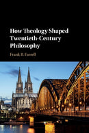 How Theology Shaped Twentieth-Century Philosophy-9781108740630