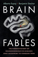 Brain Fables : The Hidden History of Neurodegenerative Diseases and a Blueprint to Conquer Them-9781108744621