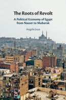 The Roots of Revolt : A Political Economy of Egypt from Nasser to Mubarak-9781108745758