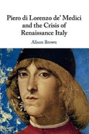 Piero di Lorenzo de' Medici and the Crisis of Renaissance Italy-9781108746571