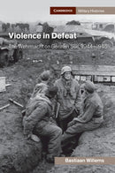 Violence in Defeat : The Wehrmacht on German Soil, 1944-1945-9781108790642