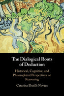 The Dialogical Roots of Deduction : Historical, Cognitive, and Philosophical Perspectives on Reasoning-9781108790925