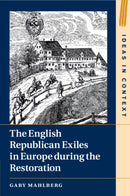 The English Republican Exiles in Europe during the Restoration-9781108794985