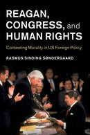 Reagan, Congress, and Human Rights : Contesting Morality in US Foreign Policy-9781108797184