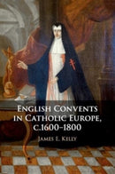 English Convents in Catholic Europe, c.1600-1800-9781108810463
