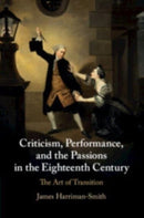 Criticism, Performance, and the Passions in the Eighteenth Century : The Art of Transition-9781108812832
