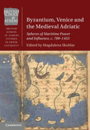 Byzantium, Venice and the Medieval Adriatic : Spheres of Maritime Power and Influence, c. 700-1453-9781108814645