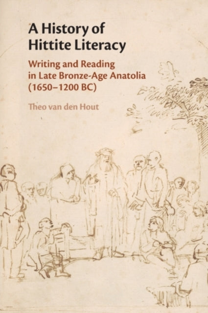 A History of Hittite Literacy : Writing and Reading in Late Bronze-Age Anatolia (1650-1200 BC)-9781108816496