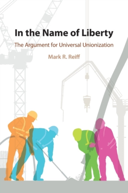 In the Name of Liberty : The Argument for Universal Unionization-9781108818599