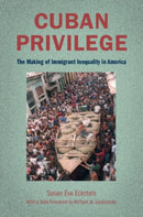 Cuban Privilege : The Making of Immigrant Inequality in America-9781108822398