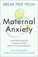 Break Free from Maternal Anxiety : A Self-Help Guide for Pregnancy, Birth and the First Postnatal Year-9781108823135
