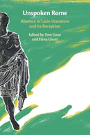Unspoken Rome : Absence in Latin Literature and its Reception-9781108823319